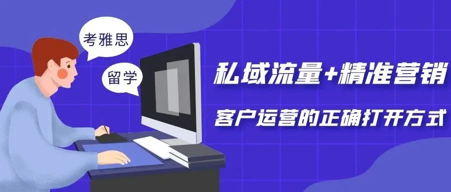 宁波管家婆:留学行业 | 私域流量+精准营销:客户运营的正确打开方式